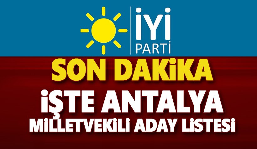 Son dakika: İşte İYİ Parti Antalya Milletvekili aday listesi