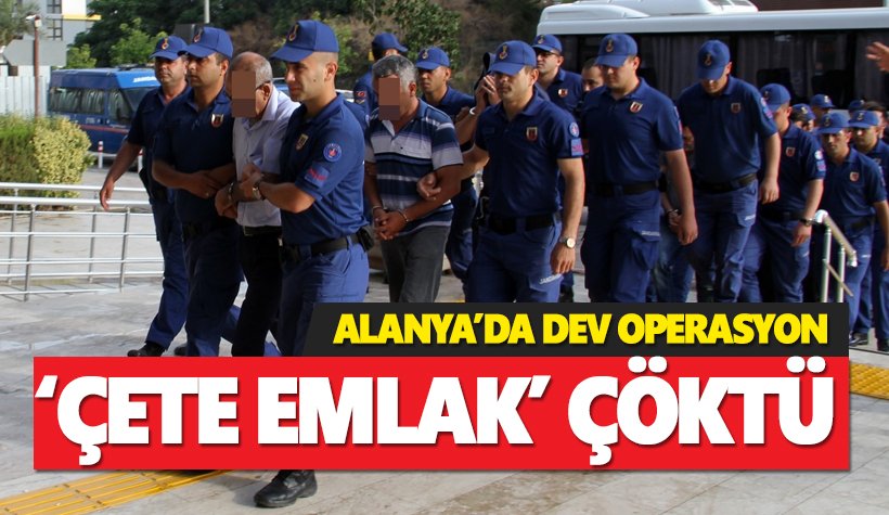 Alanya'da 'Emlak Çetesi'ne Büyük Darbe: 3'ü kadın çok sayıda gözaltı