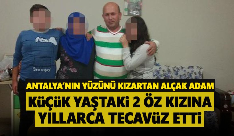 Antalya'nın utancı! 2 öz kızına tecavüz eden 'sözde baba'