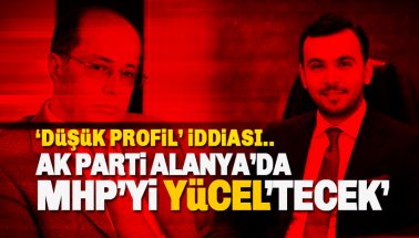 Ak Parti, Alanya'da MHP'yi YÜCEL'tecek!
