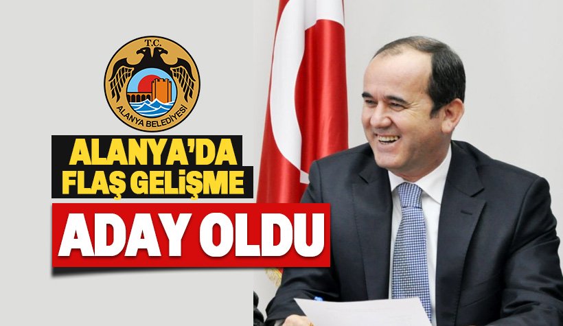 Son dakika: Alanya'da Alaattin Çakır bağımsız aday oldu