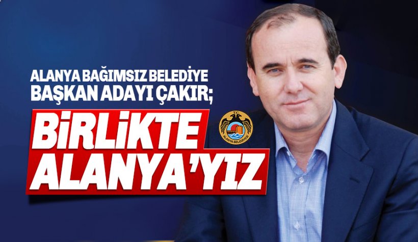 Alaattin Çakır: Birlikte Alanya'yız