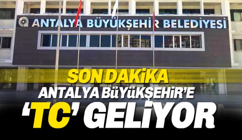Antalya Büyükşehir'e 'TC' Geliyor