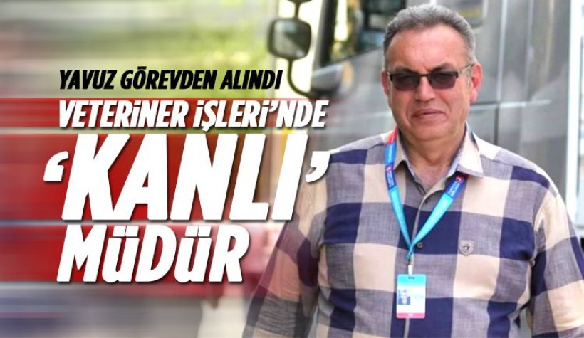 YÜCEL sessizliğini bozdu veteriner müdürü Yavuzu görevden aldı