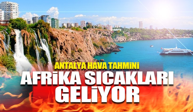 Antalya Hava Tahmini: Afrika sıcakları geliyor