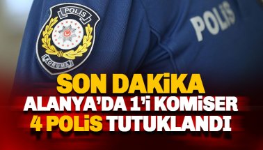 Son dakika: Alanya'da 1'i komiser 4 polis tutuklandı
