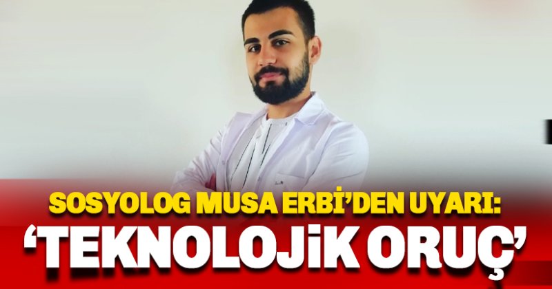 Sosyolog Musa Erbi'den 'Teknolojik Oruç' uyarısı