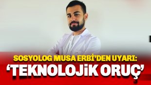 Sosyolog Musa Erbi'den 'Teknolojik Oruç' uyarısı