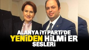 Alanya İYİ Parti'de yeniden 'Hilmi Er' sesleri