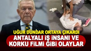 Uğur Dündar: Antalyalı iş insanı ve başına gelen korku filminden beter olaylar